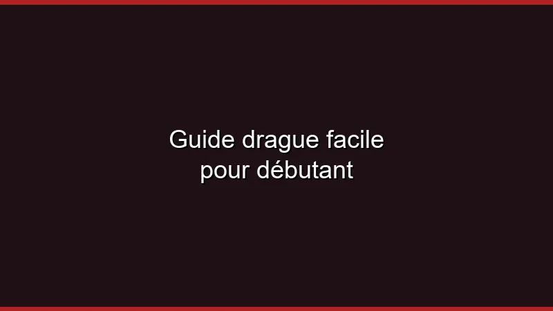 Guide de la drague facile pour débutant
