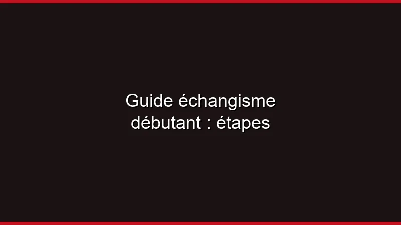 Guide échangisme débutant : les étapes