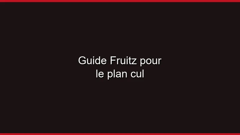 Guide Fruitz pour un plan cul