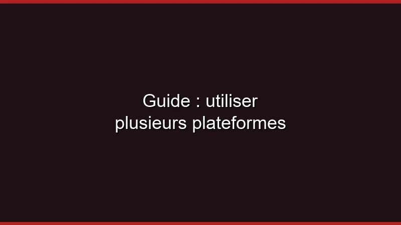 Guide : stratégie multi-plateforme