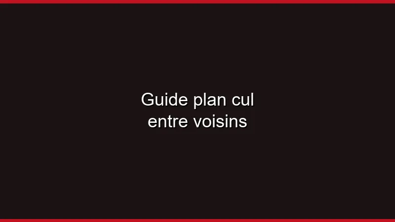 Guide du plan cul entre voisins