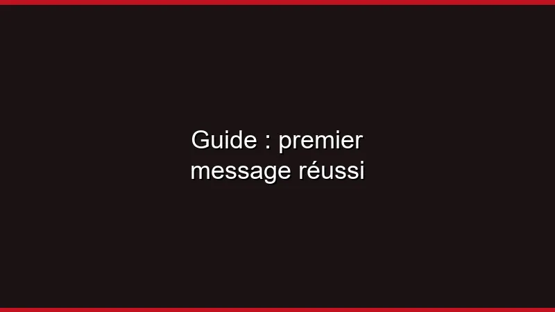 Guide du premier message réussi