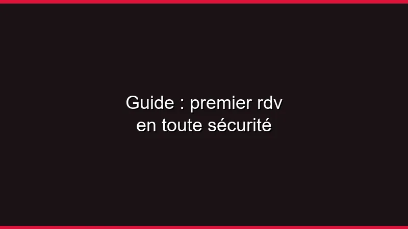 Guide sécurité premier rendez-vous
